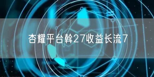 杏耀平台斡27收益长流7